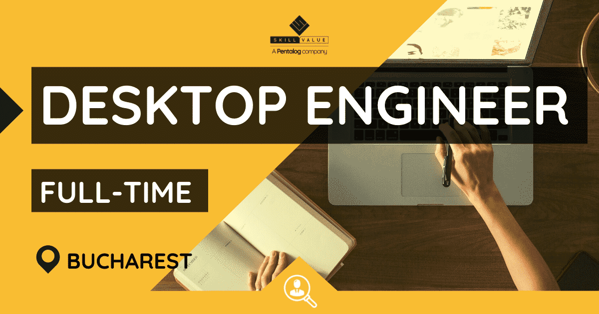 Desktop Engineer – Full-Time – Bucharest