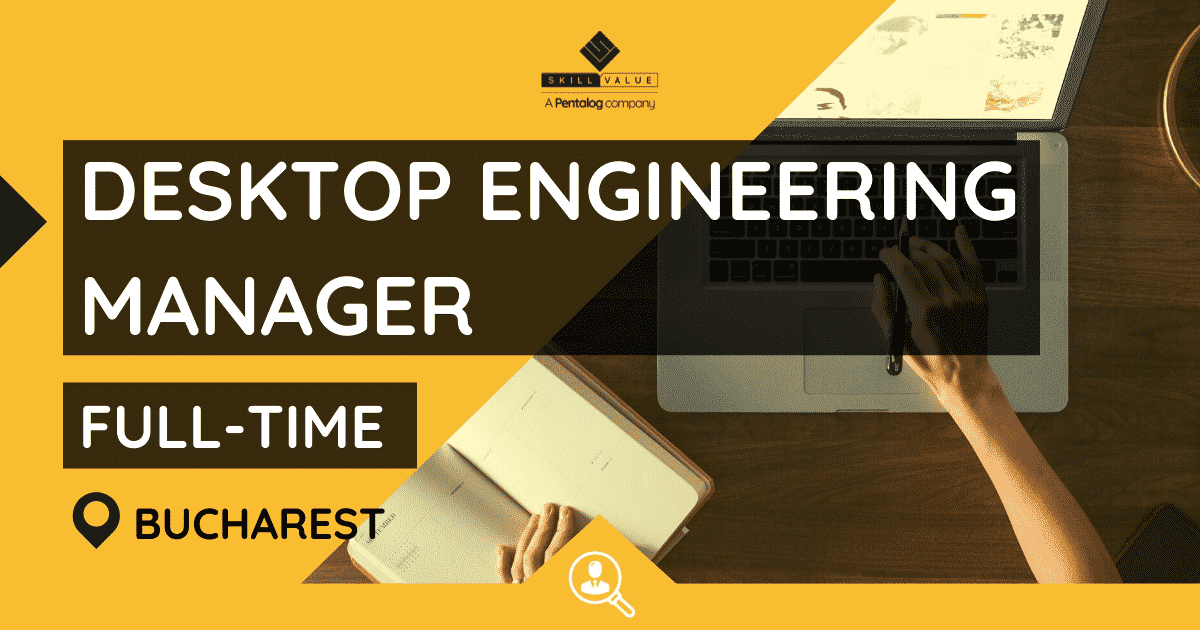 Desktop Engineering Manager – Full-Time – Bucharest