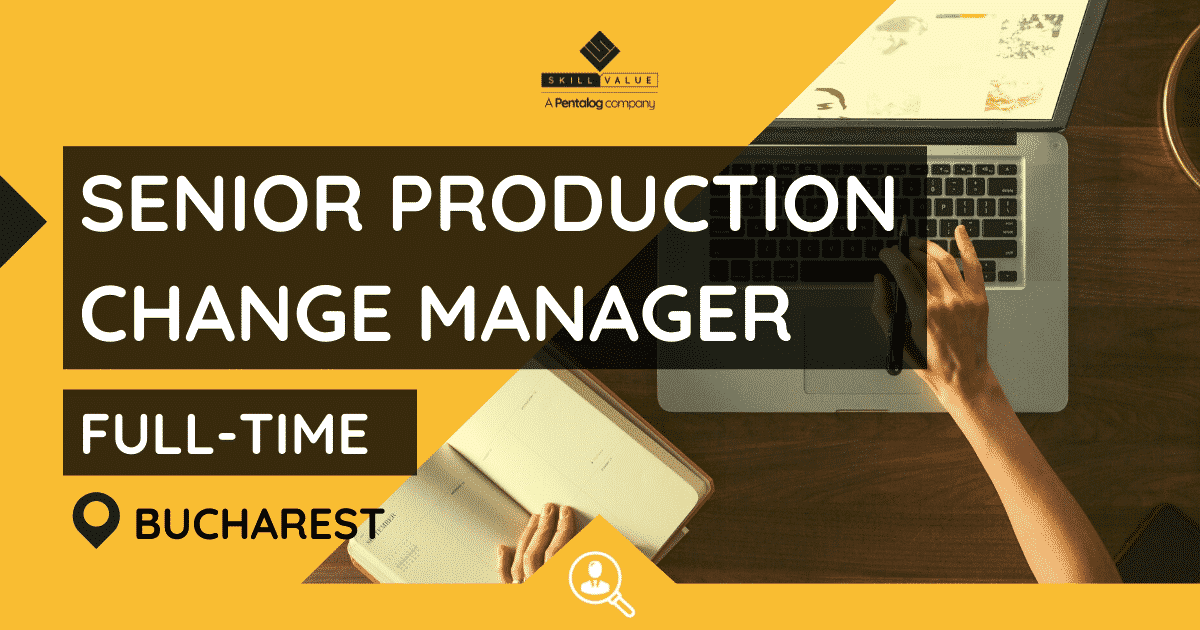 Senior Production Change Manager – Full-Time – Bucharest